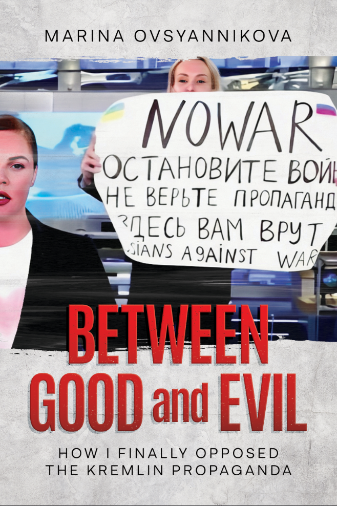 MARINA OWSJANNIKOWA / BETWEEN GOOD AND EVIL: HOW I FINALLY OPPOSED THE KREMLIN PROPAGANDA