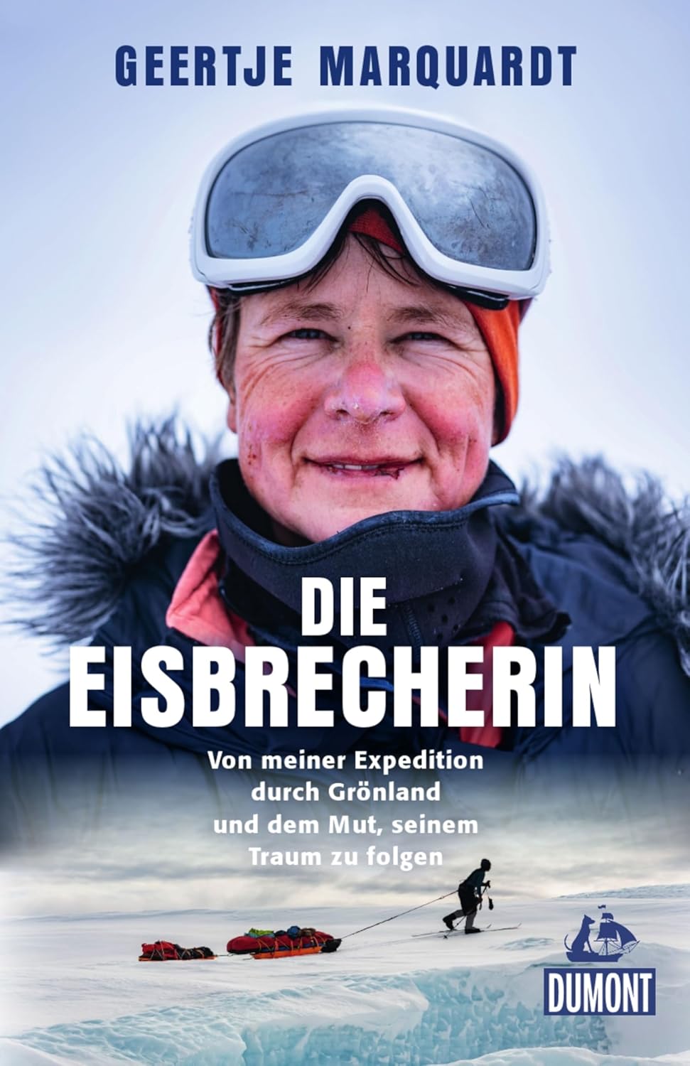 GEERTJE MARQUARDT, KATHRIN NORD / DIE EISBRECHERIN: VON MEINER EXPEDITION DURCH GRÖNLAND UND DEM MUT, SEINEM TRAUM ZU FOLGEN 