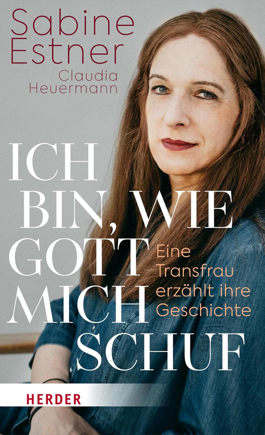 SABINE ESTNER, CLAUDIA HEUERMANN /  ICH BIN, WIE GOTT MICH SCHUF: EINE TRANSFRAU ERZÄHLT IHRE GESCHICHTE  