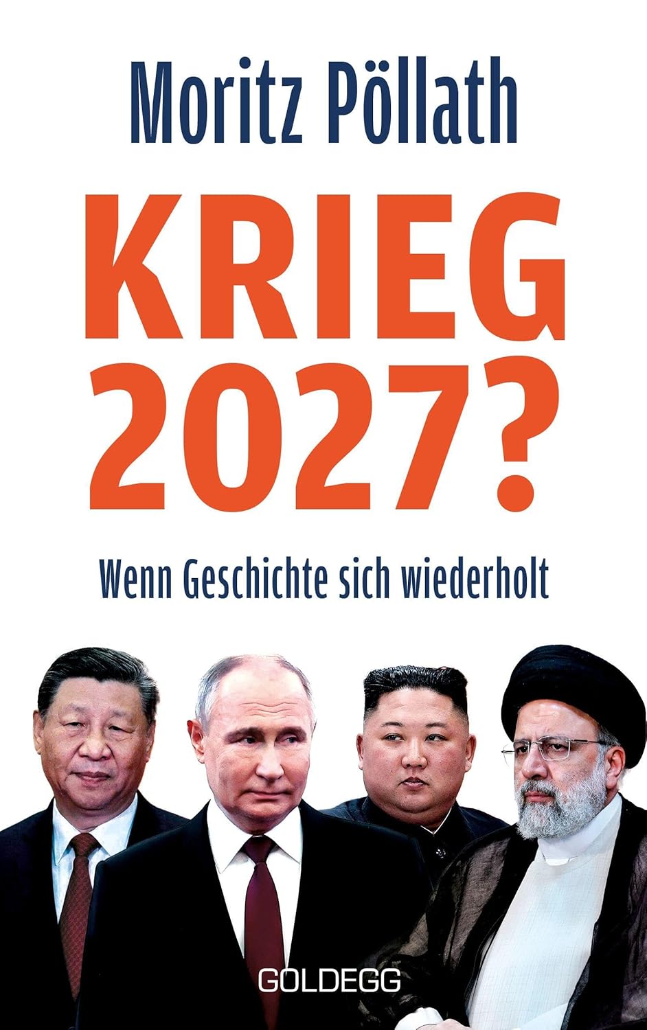 MORITZ PÖLLATH/KRIEG 2027?: WENN GESCHICHTE SICH WIEDERHOLT: WENN GESCHICHTE SICH WIEDERHOLT. WIE DIE POLITISCHE POLARISIERUNG DIE SICHERHEIT EUROPAS GEFÄHRDET. EIN ... DAS WORST-CASE-SZENARIO UND SEINE VERURSACHER