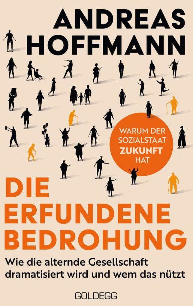 ANDREAS HOFFMANN/DIE ERFUNDENE BEDROHUNG: WIE DIE ALTERNDE GESELLSCHAFT DRAMATISIERT WIRD UND WEM DAS NÜTZT. WARUM DER SOZIALSTAAT ZUKUNFT HAT.