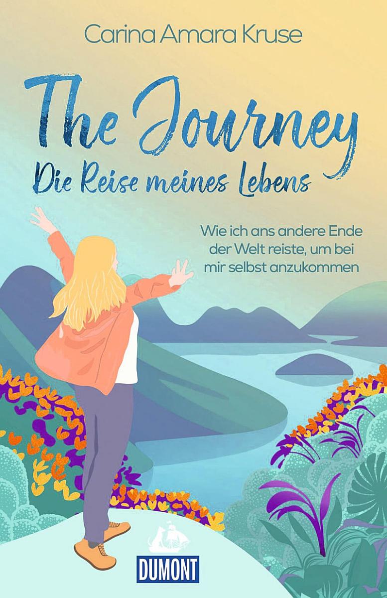 CARINA AMARA KRUSE / THE JOURNEY. DIE REISE MEINES LEBENS: WIE ICH ANS ANDERE ENDE DER WELT REISTE, UM BEI MIR SELBST ANZUKOMMEN